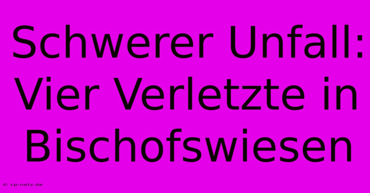 Schwerer Unfall: Vier Verletzte In Bischofswiesen