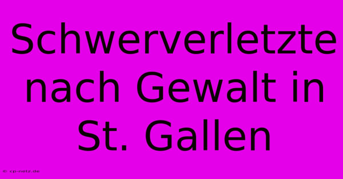 Schwerverletzte Nach Gewalt In St. Gallen