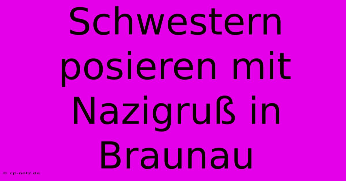 Schwestern Posieren Mit Nazigruß In Braunau