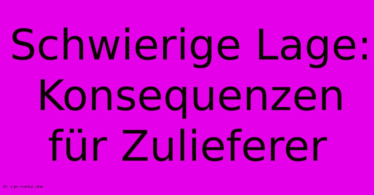 Schwierige Lage: Konsequenzen Für Zulieferer