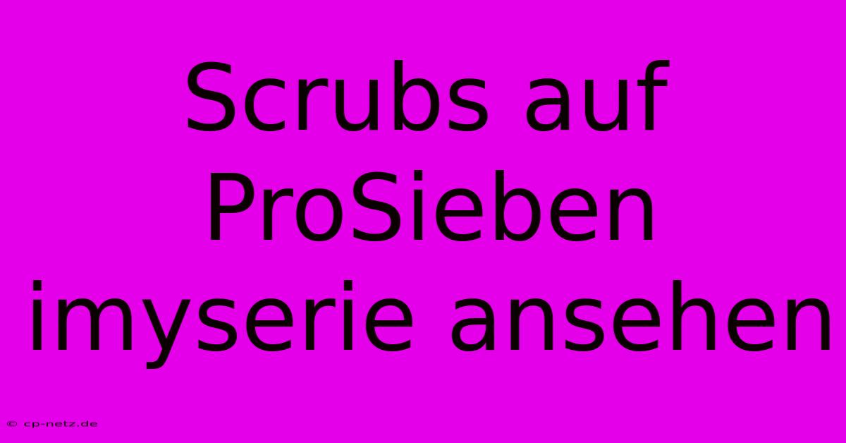 Scrubs Auf ProSieben Imyserie Ansehen