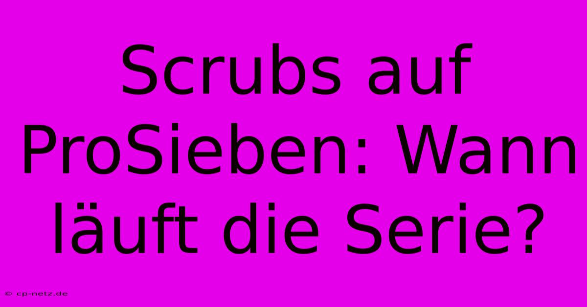 Scrubs Auf ProSieben: Wann Läuft Die Serie?