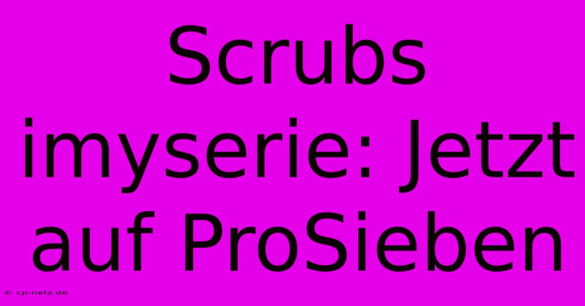 Scrubs Imyserie: Jetzt Auf ProSieben