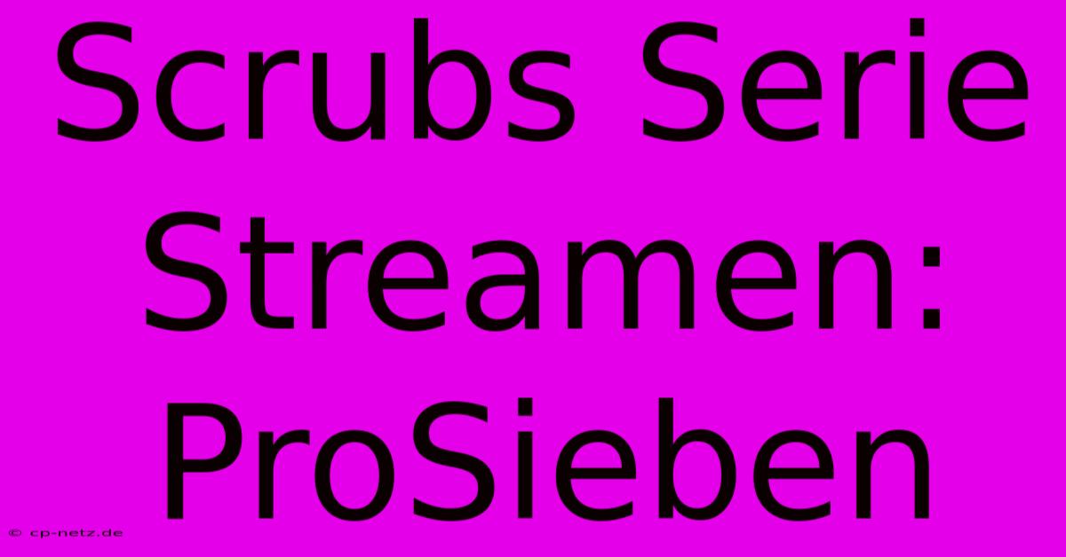 Scrubs Serie Streamen: ProSieben