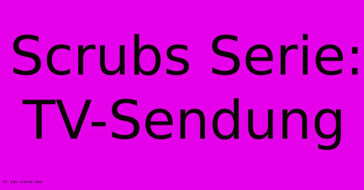 Scrubs Serie: TV-Sendung