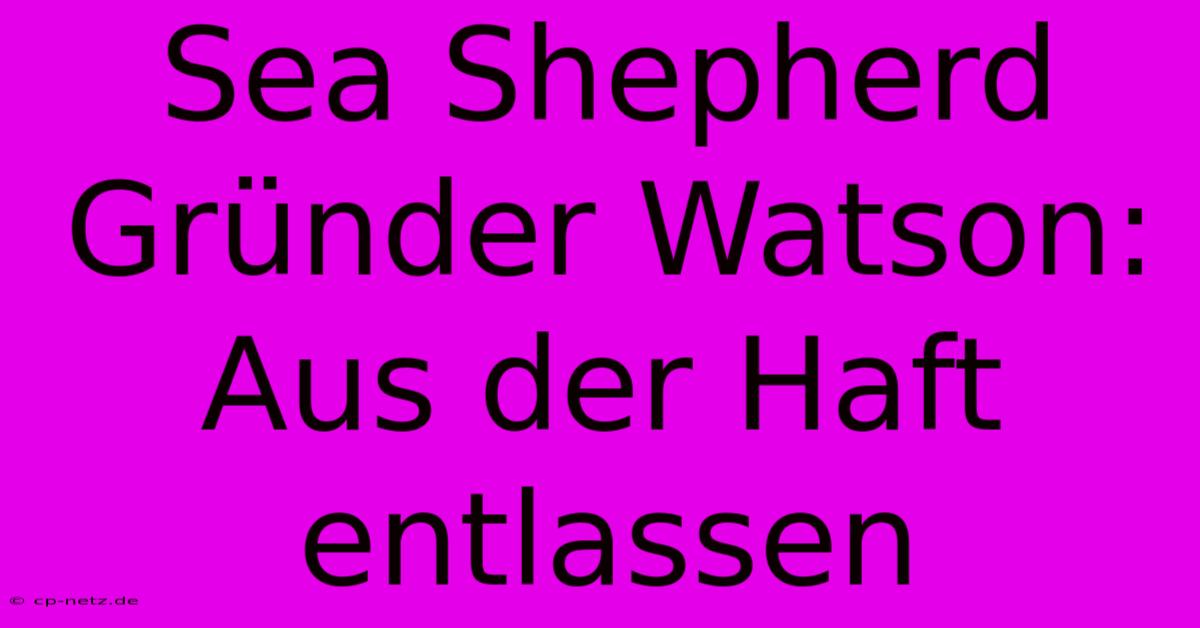 Sea Shepherd Gründer Watson: Aus Der Haft Entlassen