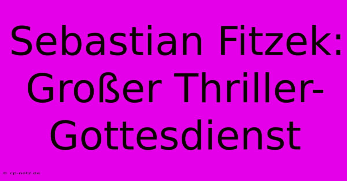 Sebastian Fitzek: Großer Thriller-Gottesdienst