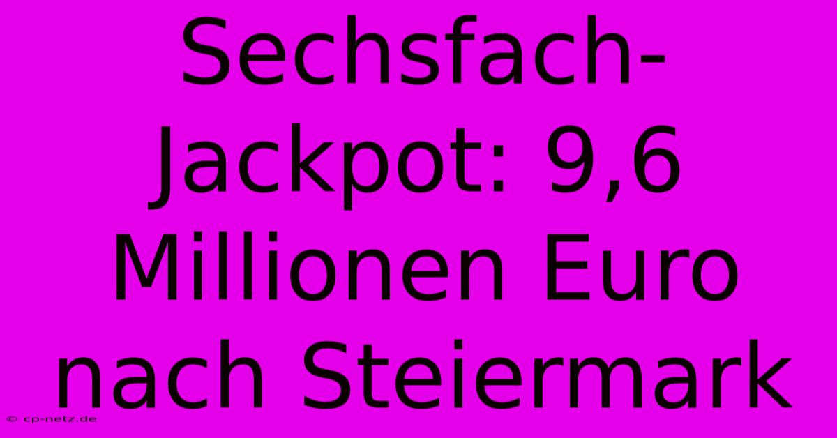 Sechsfach-Jackpot: 9,6 Millionen Euro Nach Steiermark