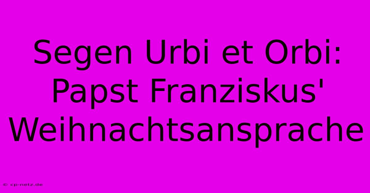 Segen Urbi Et Orbi: Papst Franziskus' Weihnachtsansprache