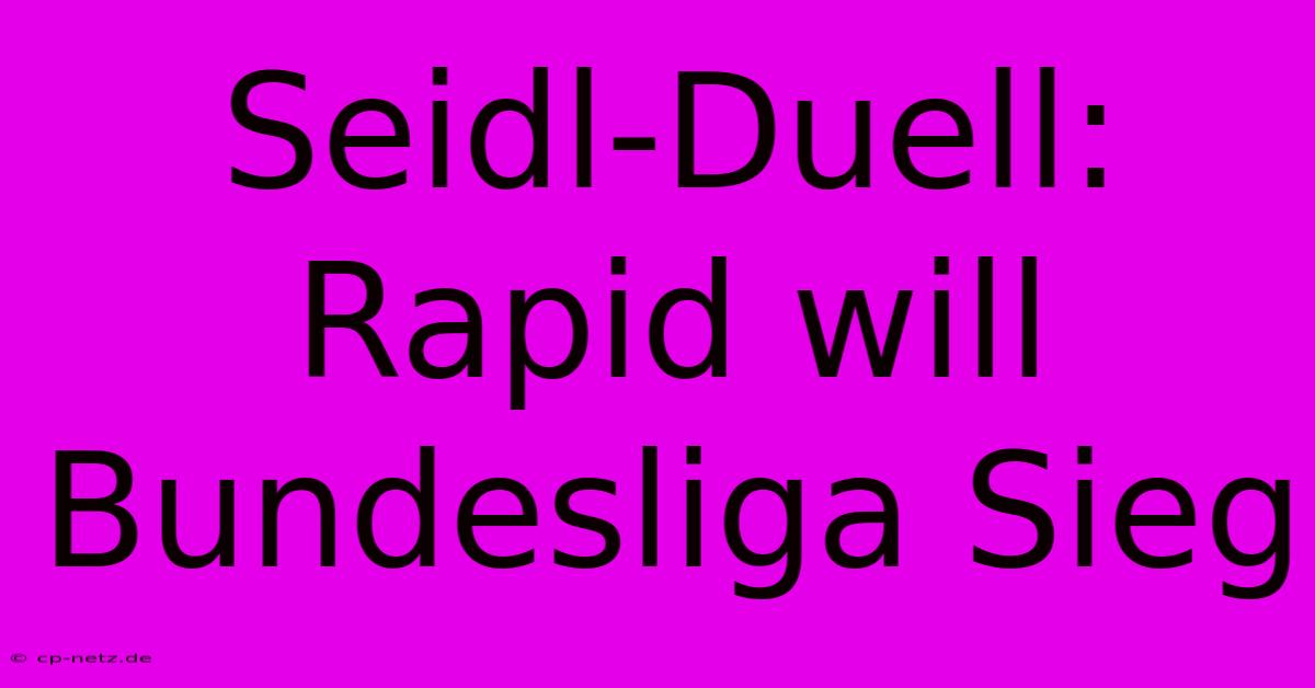 Seidl-Duell: Rapid Will Bundesliga Sieg