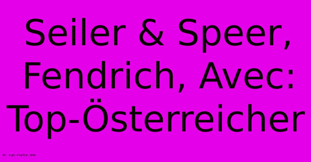 Seiler & Speer, Fendrich, Avec: Top-Österreicher