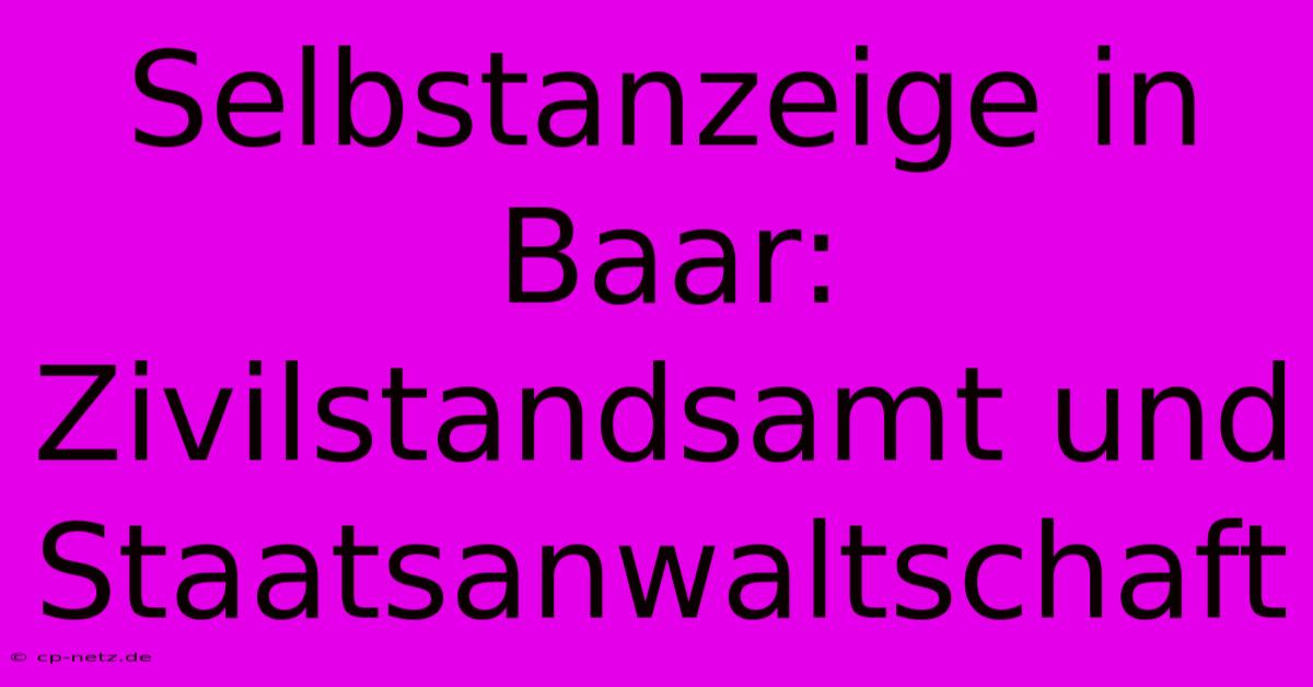 Selbstanzeige In Baar: Zivilstandsamt Und Staatsanwaltschaft