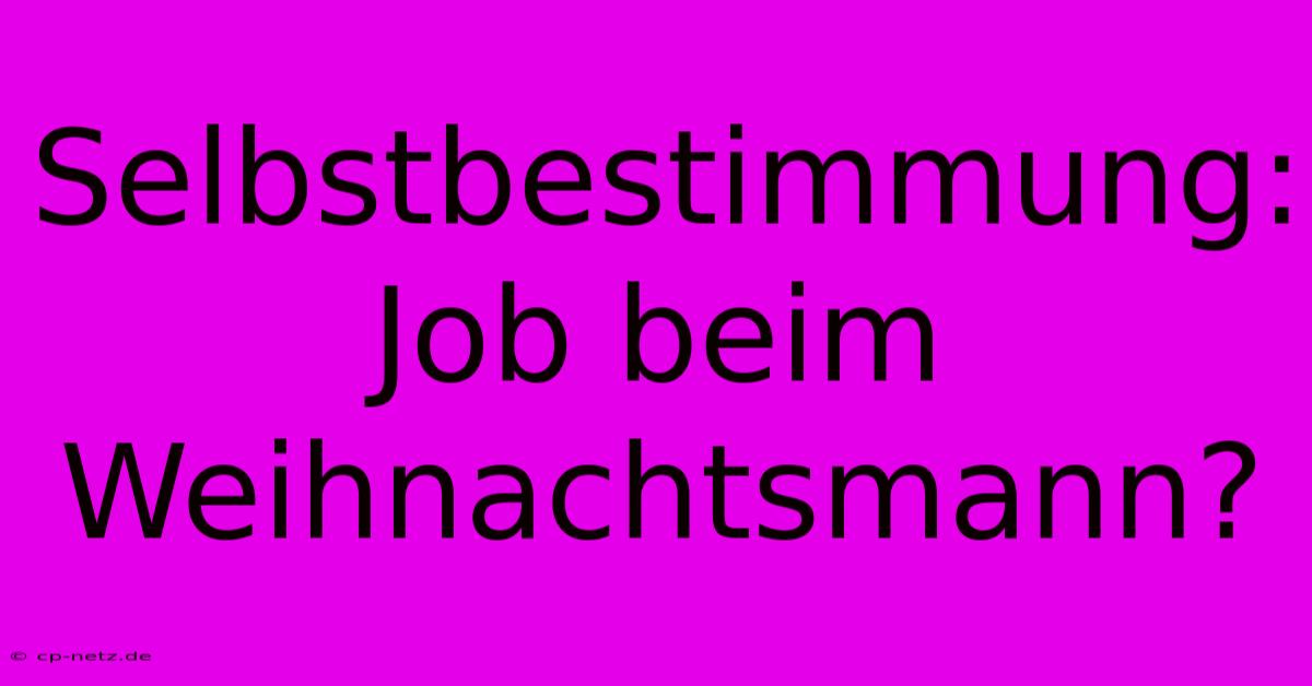 Selbstbestimmung: Job Beim Weihnachtsmann?