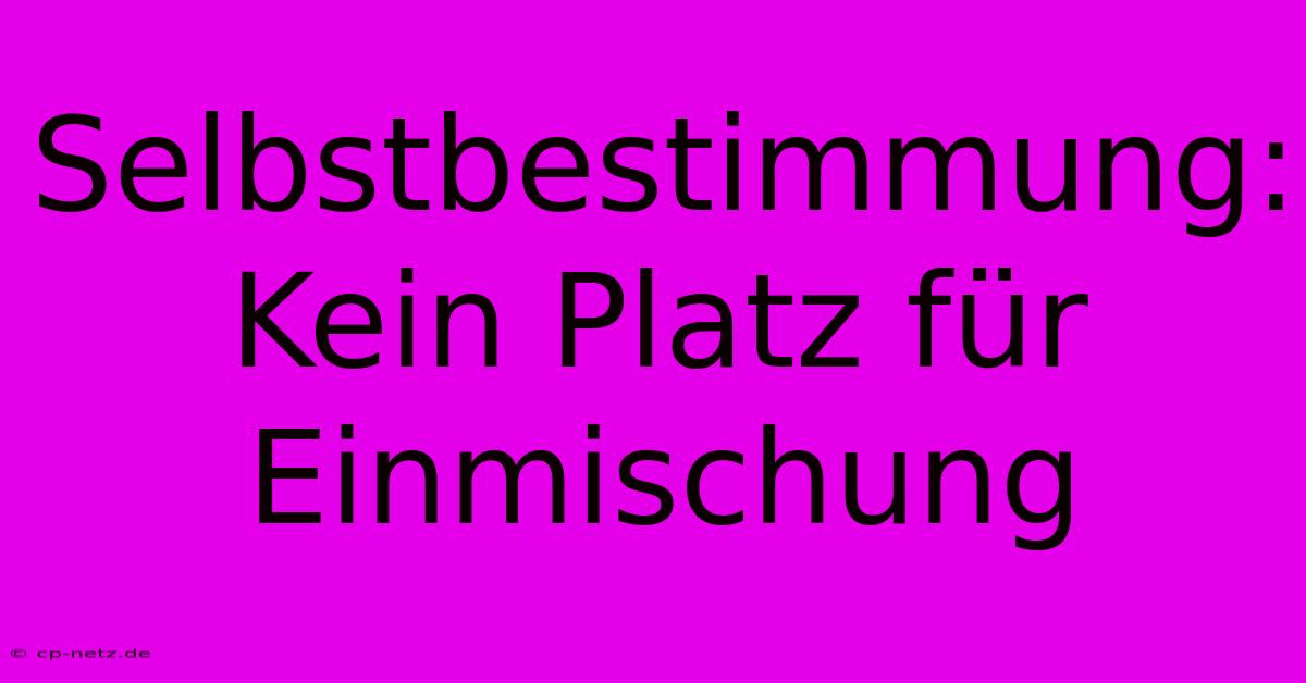 Selbstbestimmung:  Kein Platz Für Einmischung