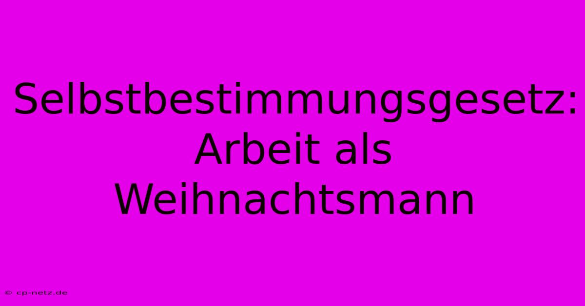 Selbstbestimmungsgesetz: Arbeit Als Weihnachtsmann