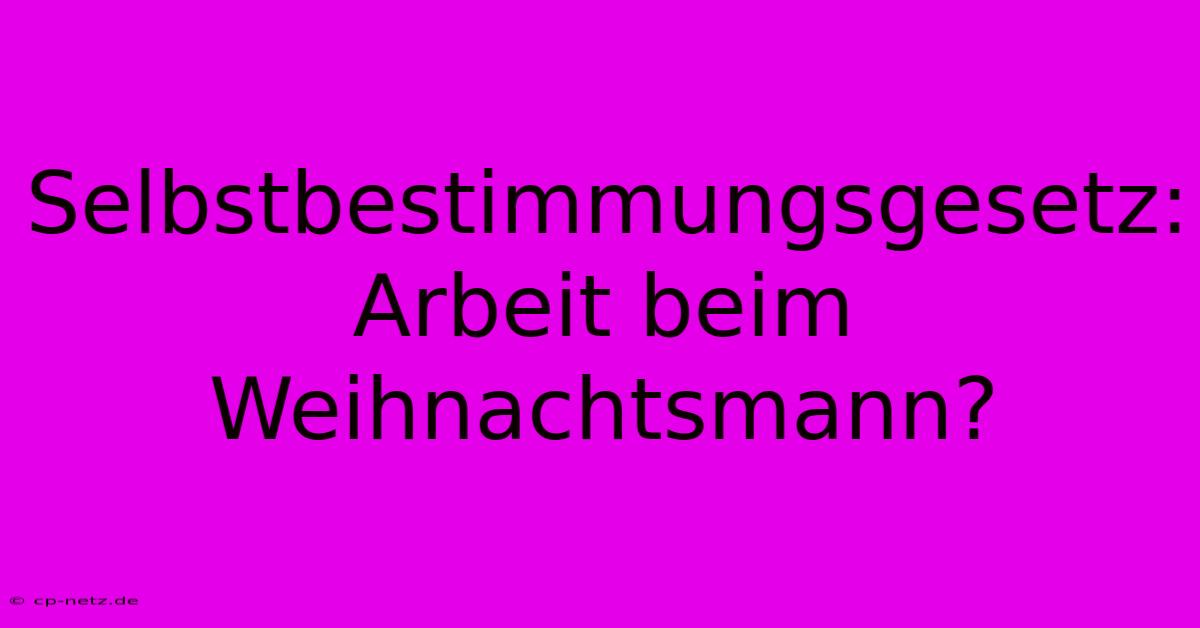 Selbstbestimmungsgesetz: Arbeit Beim Weihnachtsmann?