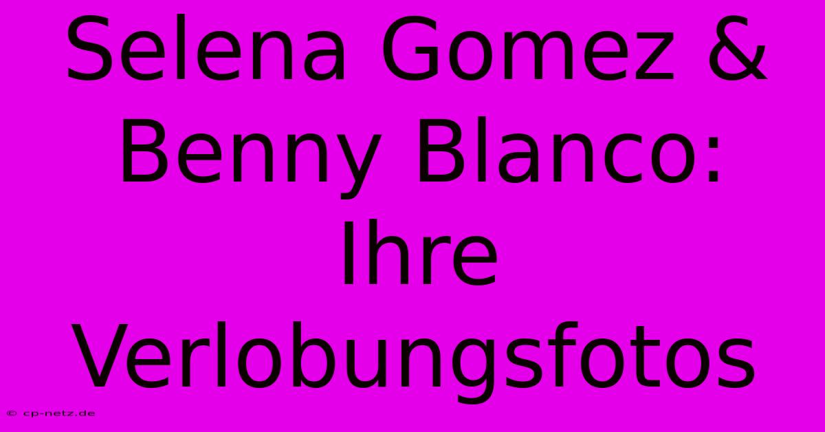 Selena Gomez & Benny Blanco: Ihre Verlobungsfotos