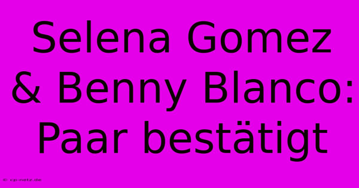 Selena Gomez & Benny Blanco: Paar Bestätigt