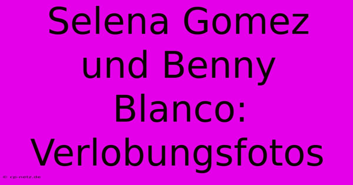 Selena Gomez Und Benny Blanco: Verlobungsfotos