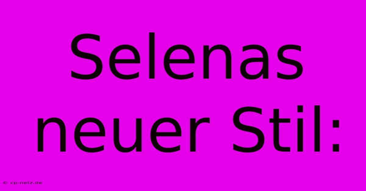 Selenas Neuer Stil:  