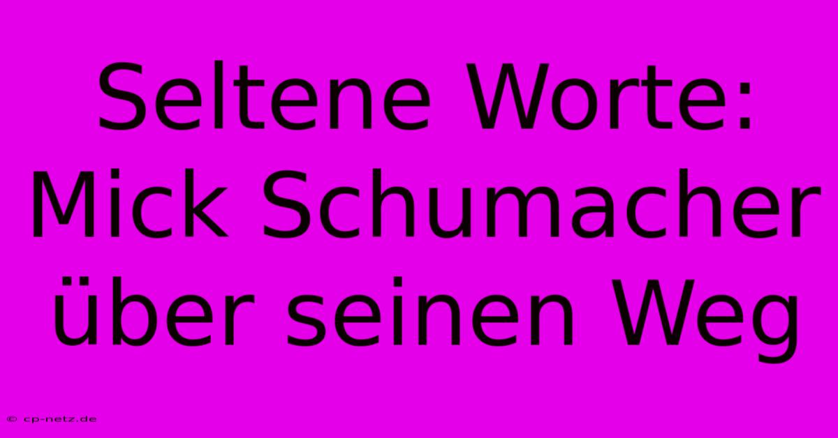 Seltene Worte: Mick Schumacher Über Seinen Weg