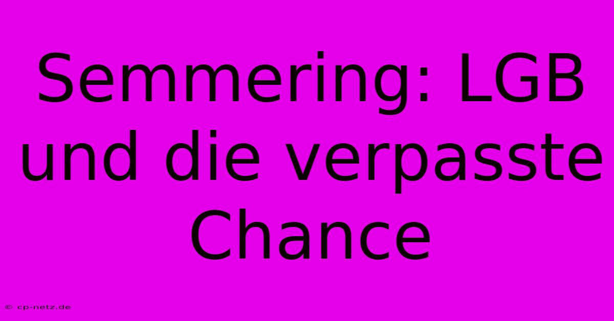 Semmering: LGB Und Die Verpasste Chance