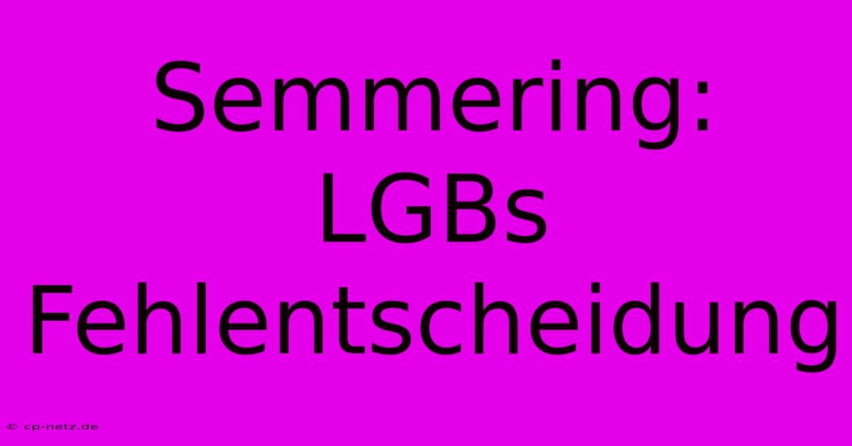 Semmering: LGBs Fehlentscheidung