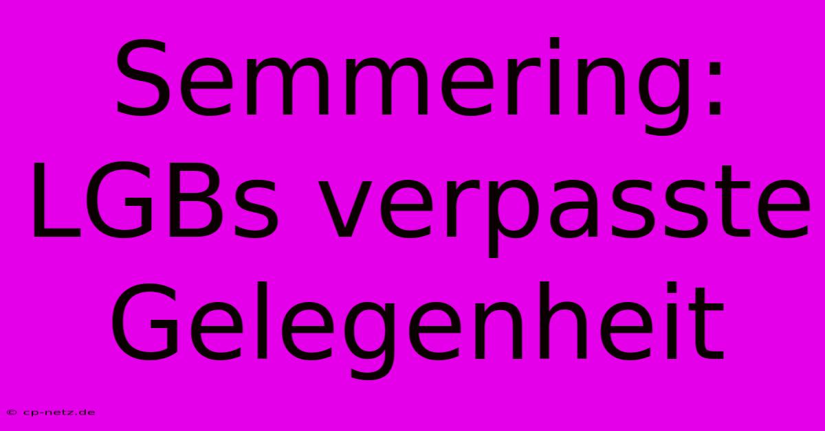 Semmering: LGBs Verpasste Gelegenheit