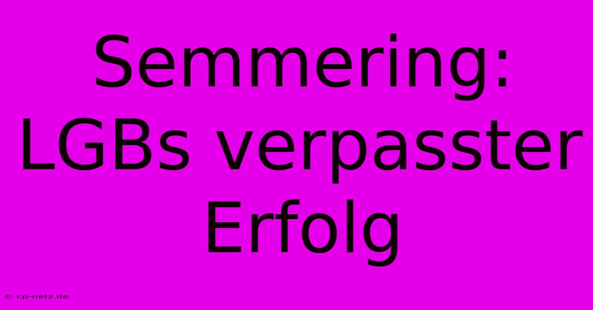 Semmering: LGBs Verpasster Erfolg