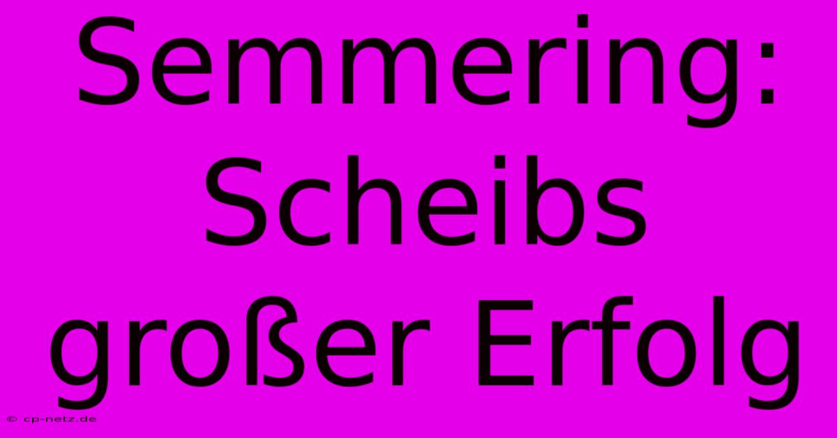 Semmering: Scheibs Großer Erfolg