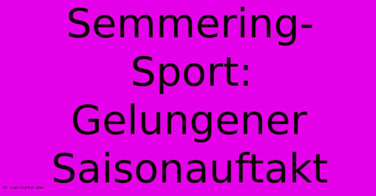 Semmering-Sport: Gelungener Saisonauftakt