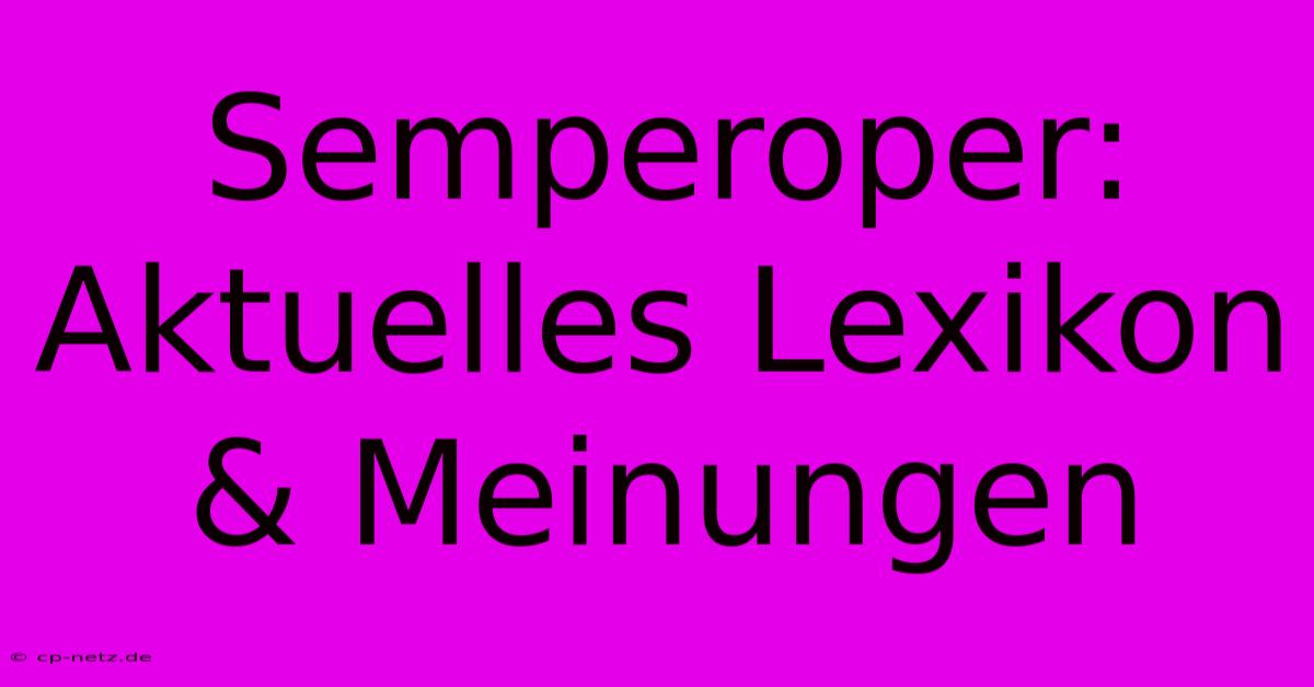 Semperoper: Aktuelles Lexikon & Meinungen