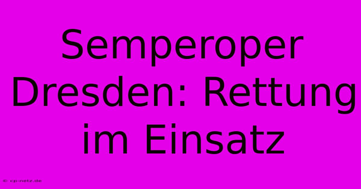 Semperoper Dresden: Rettung Im Einsatz