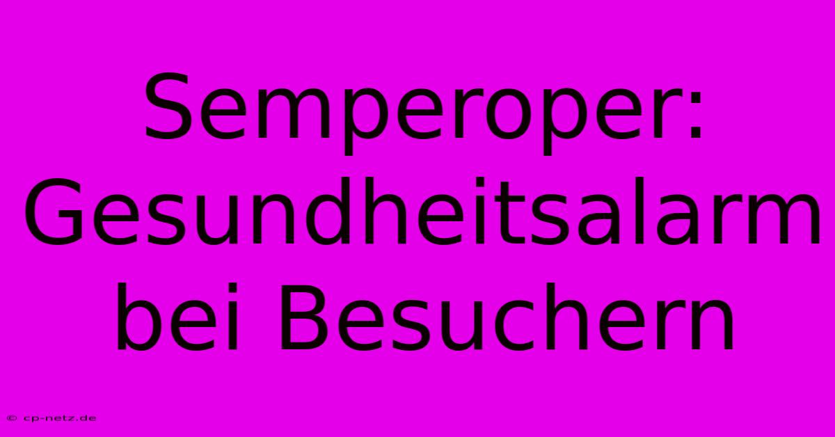 Semperoper:  Gesundheitsalarm Bei Besuchern