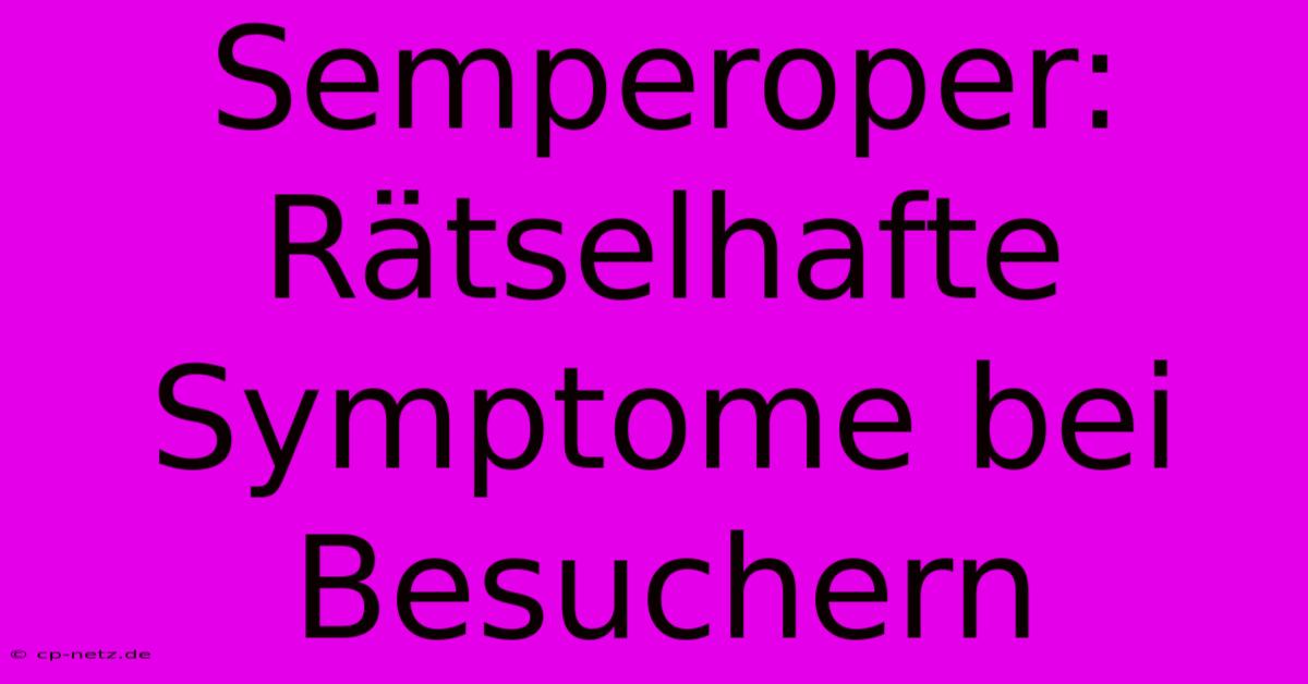 Semperoper: Rätselhafte Symptome Bei Besuchern