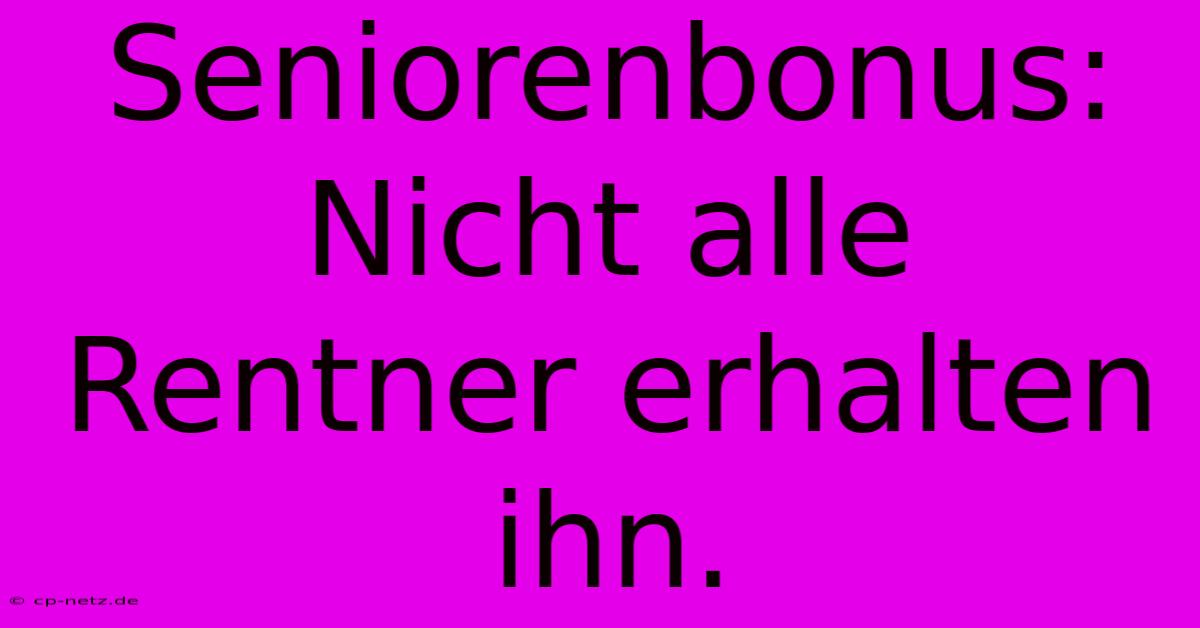 Seniorenbonus:  Nicht Alle Rentner Erhalten Ihn.