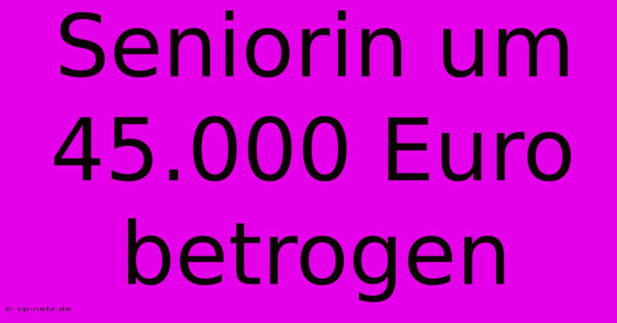 Seniorin Um 45.000 Euro Betrogen