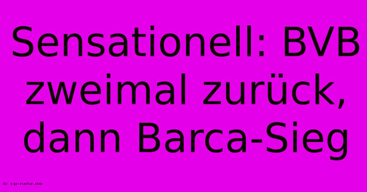 Sensationell: BVB Zweimal Zurück, Dann Barca-Sieg