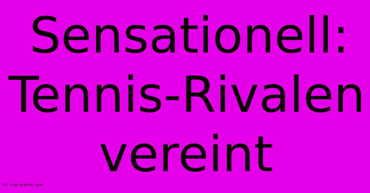 Sensationell: Tennis-Rivalen Vereint