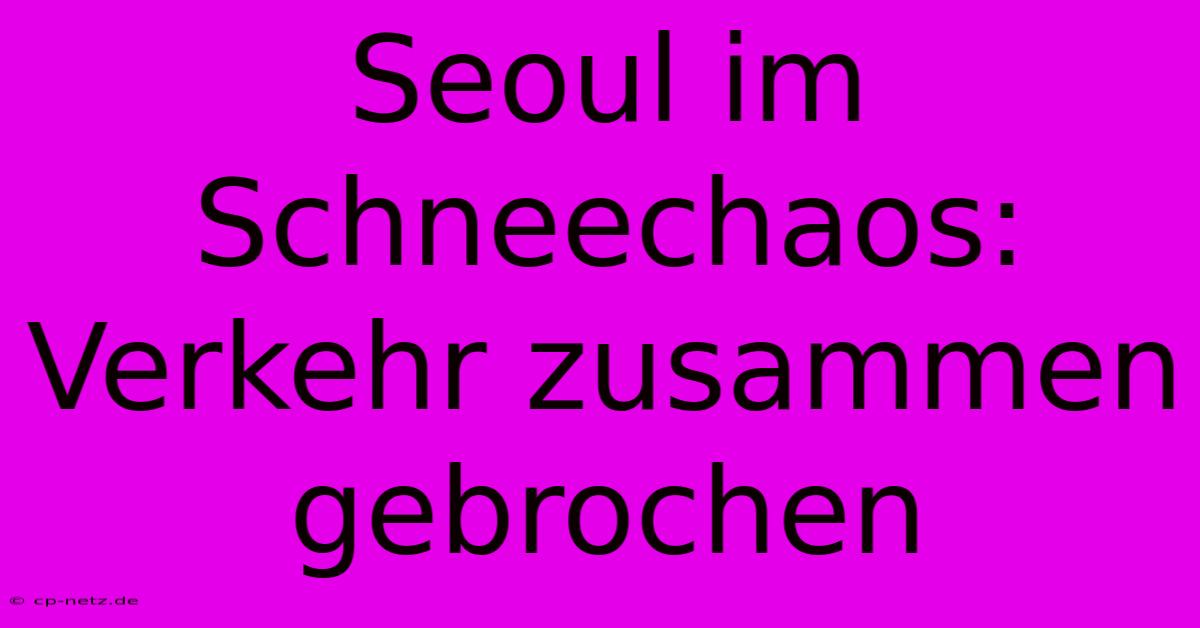 Seoul Im Schneechaos: Verkehr Zusammen Gebrochen