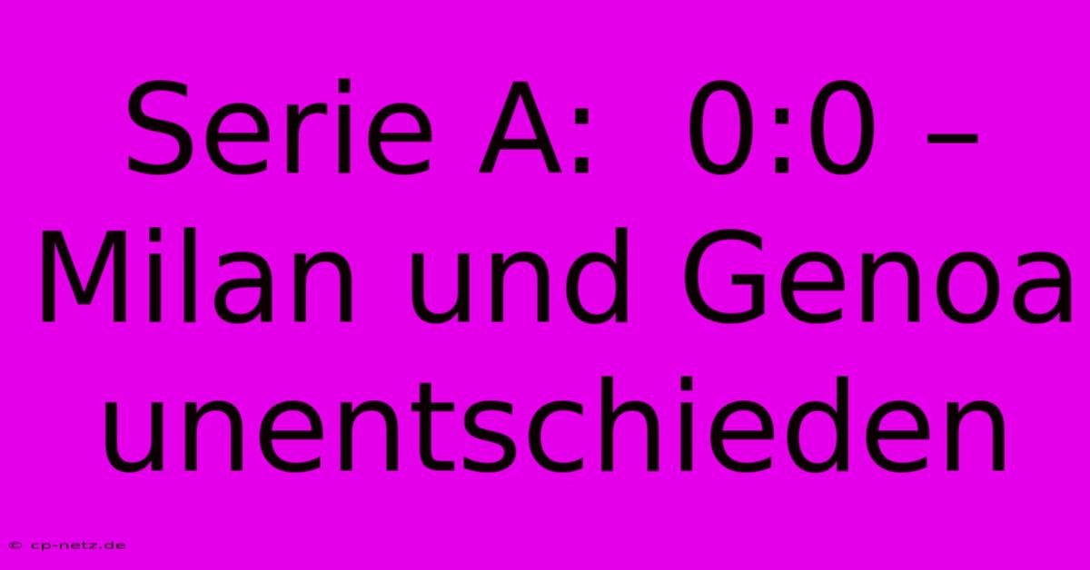 Serie A:  0:0 – Milan Und Genoa Unentschieden