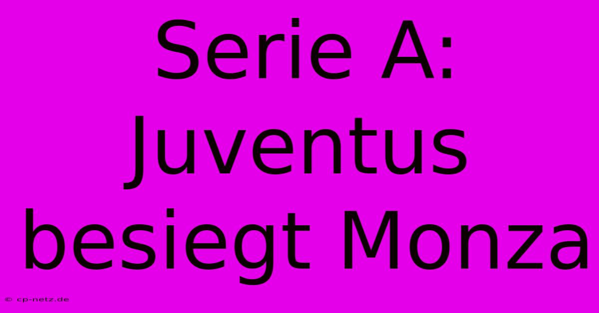 Serie A: Juventus Besiegt Monza