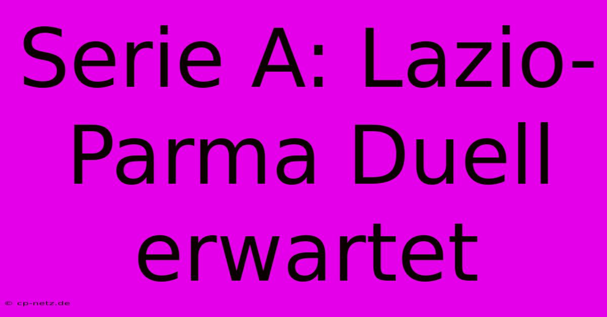 Serie A: Lazio-Parma Duell Erwartet