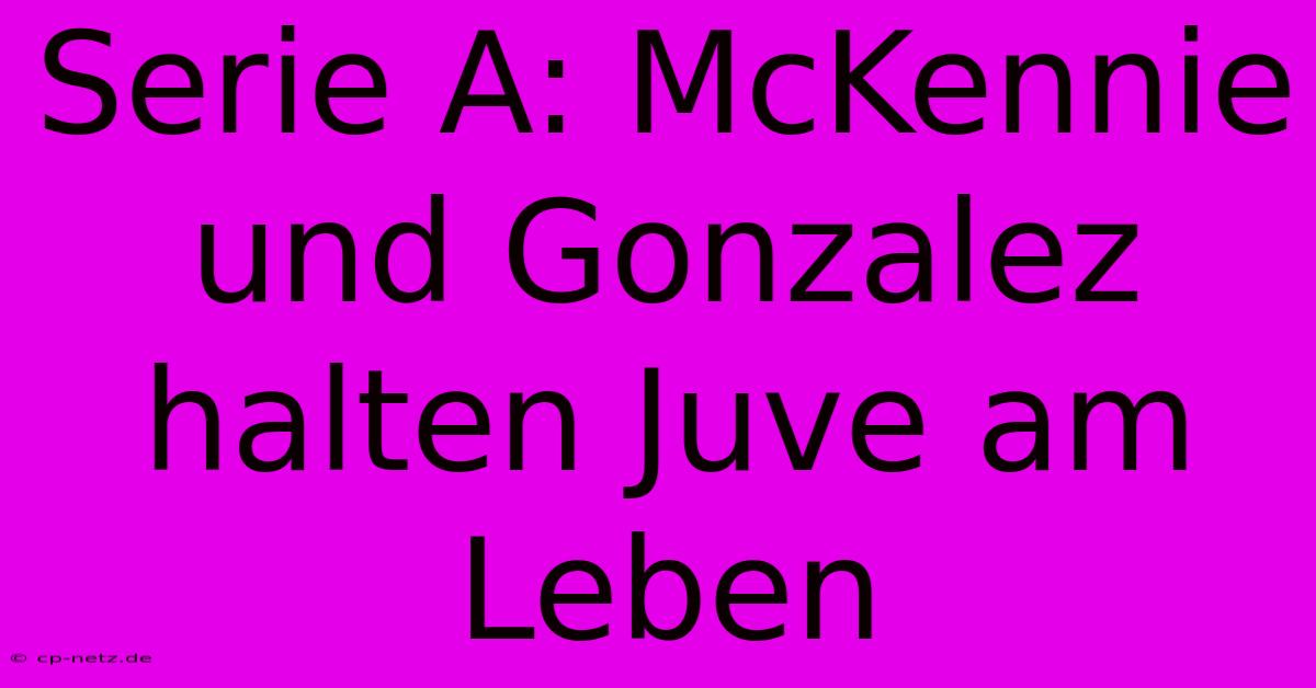 Serie A: McKennie Und Gonzalez Halten Juve Am Leben