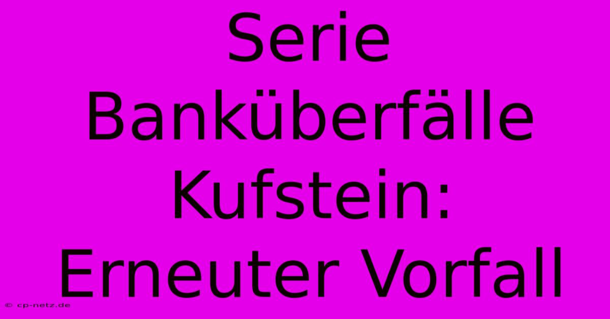 Serie Banküberfälle Kufstein: Erneuter Vorfall