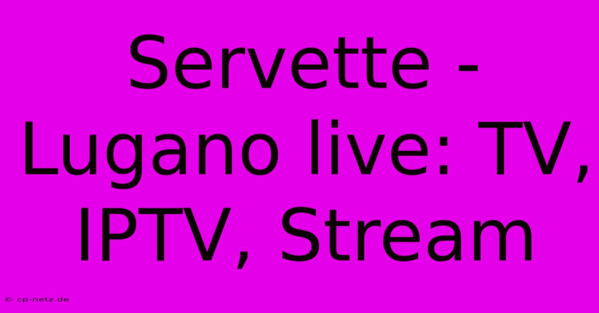 Servette - Lugano Live: TV, IPTV, Stream