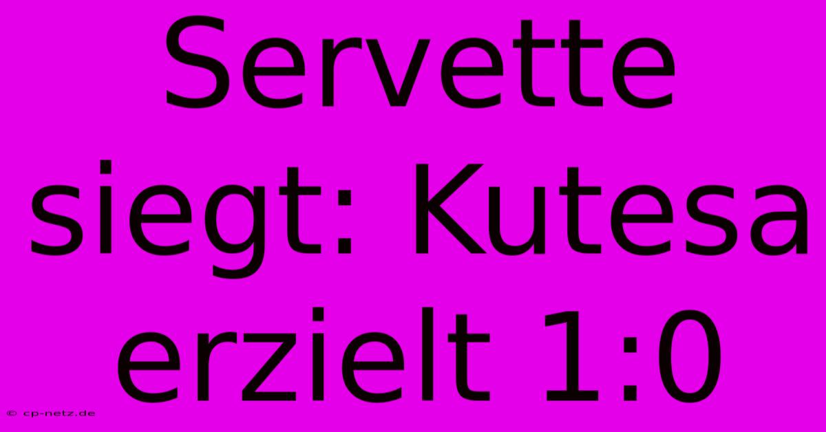 Servette Siegt: Kutesa Erzielt 1:0