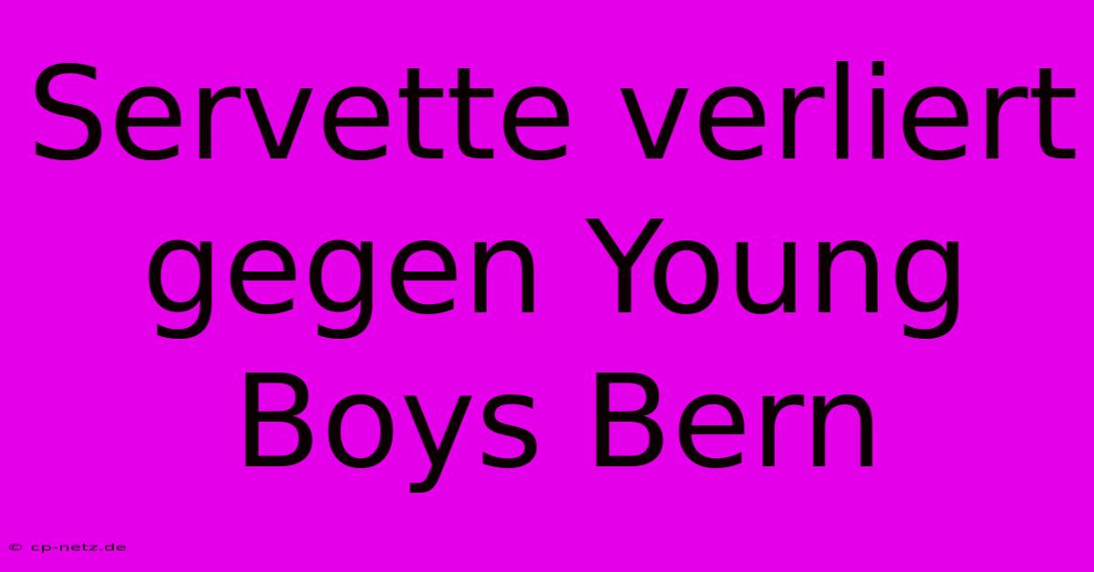 Servette Verliert Gegen Young Boys Bern