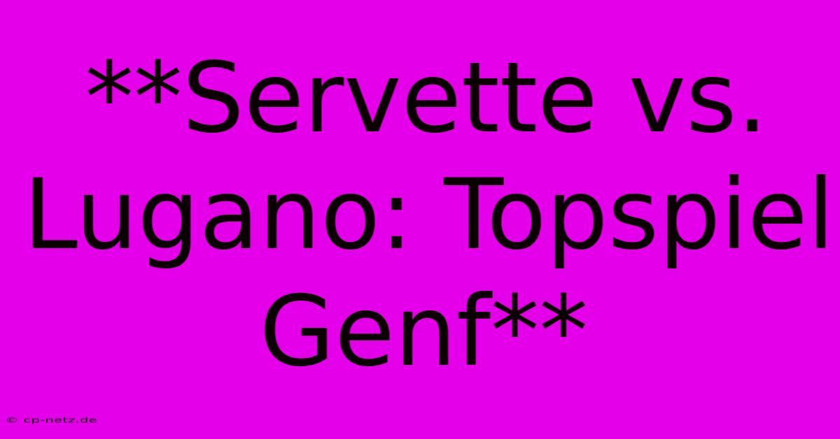 **Servette Vs. Lugano: Topspiel Genf**