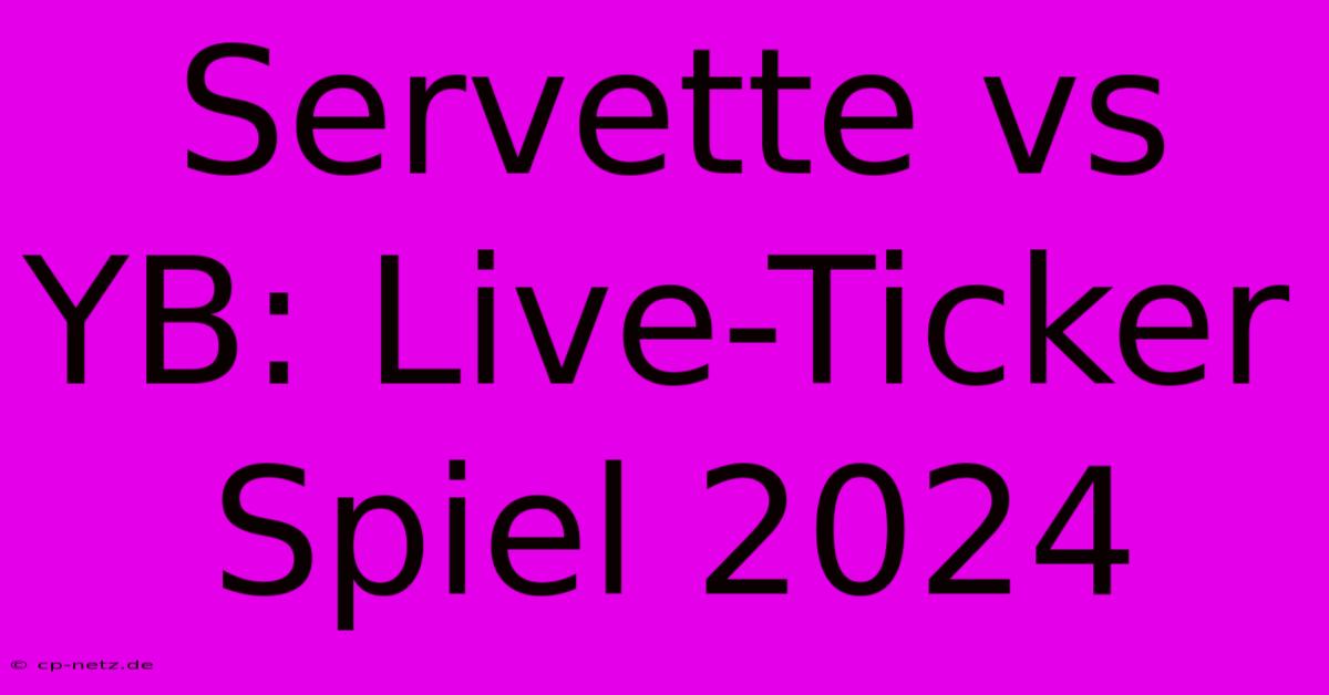 Servette Vs YB: Live-Ticker Spiel 2024